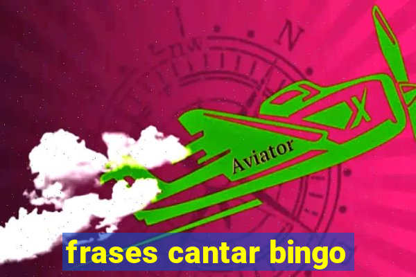 frases cantar bingo